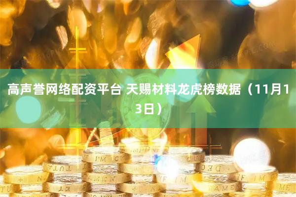 高声誉网络配资平台 天赐材料龙虎榜数据（11月13日）
