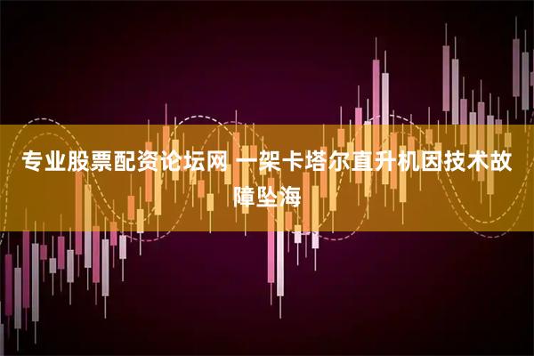 专业股票配资论坛网 一架卡塔尔直升机因技术故障坠海